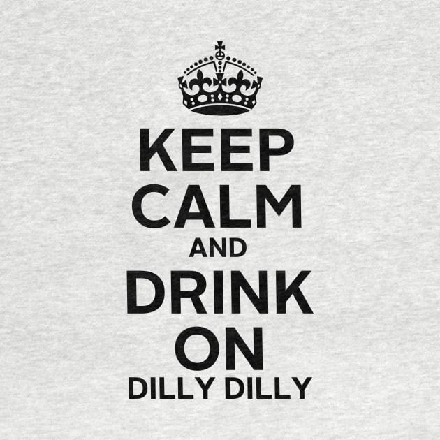 Keep Calm Dilly Dilly B by pjsignman